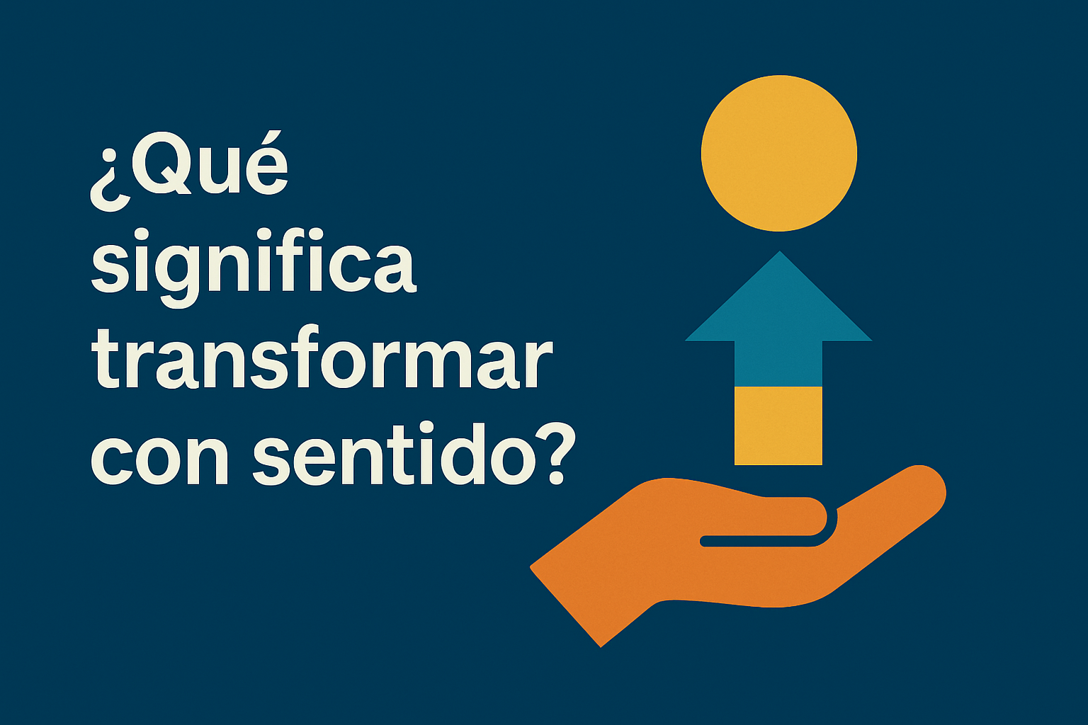 ¿Qué significa transformar con sentido?